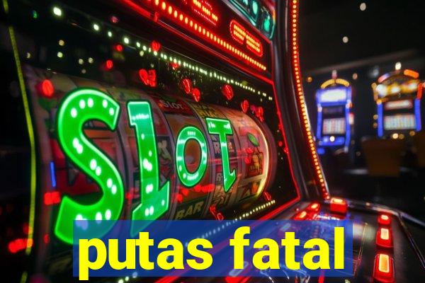 putas fatal